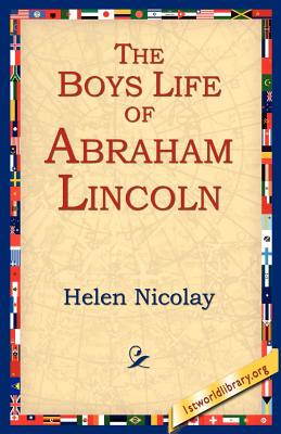The Boys Life of Abraham Lincoln - Nicolay, Helen, and 1stworld Library (Editor)