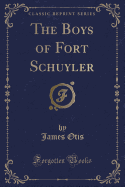The Boys of Fort Schuyler (Classic Reprint)