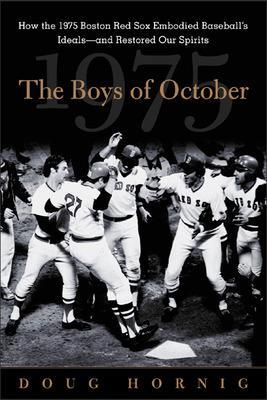 The Boys of October: How the 1975 Boston Red Sox Embodied Baseball's Ideals - And Restored Our Spirits - Hornig, Doug