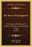 The Boys of Springtown: With Special Reference to William Wallace Jones and Ned Fisher (Classic Reprint)