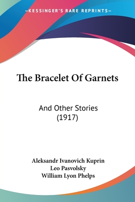 The Bracelet Of Garnets: And Other Stories (1917) - Kuprin, Aleksandr Ivanovich, and Pasvolsky, Leo (Translated by), and Phelps, William Lyon (Introduction by)