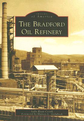 The Bradford Oil Refinery - Costik, Sally Ryan, and Golubock, Harvey L (Foreword by)