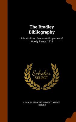 The Bradley Bibliography: Arboriculture. Economic Properties of Woody Plants. 1915 - Sargent, Charles Sprague, and Rehder, Alfred