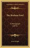 The Brahma Fowl: A Monograph (1873)