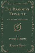 The Brahmins' Treasure: Or Colonel Thorndyke's Secret (Classic Reprint)