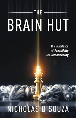 The Brain Hut: The Importance of Proactivity and Intentionality - D'Souza, Nicholas