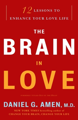 The Brain in Love: 12 Lessons to Enhance Your Love Life - Amen, Daniel G