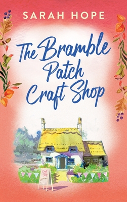 The Bramble Patch Craft Shop: The utterly heartwarming, uplifting, cozy romance from Sarah Hope - Hope, Sarah, and Dora Hall, Sophie (Read by)