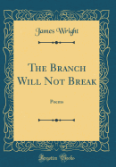 The Branch Will Not Break: Poems (Classic Reprint)