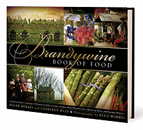 The Brandywine Book of Food: Exploring the Culinary Landscape of Brandywine Valley's Country Gardens, Bed-And-Breakfast Inns, Mushroom Barns, and Boutique Wineries