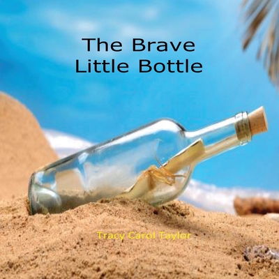 The Brave Little Bottle - Taylor, Tracy Carol