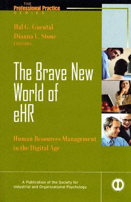 The Brave New World of eHR: Human Resources management in the Digital Age - Gueutal, Hal, PH.D (Editor), and Stone, Dianna L (Editor), and Salas, Eduardo (Foreword by)