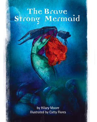 The Brave Strong Mermaid: A delightful rewrite of the Little Mermaid fairy tale - Moore, Hilary
