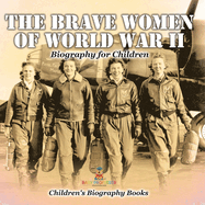 The Brave Women of World War II - Biography for Children Children's Women Biographies