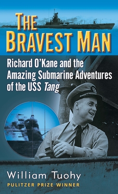 The Bravest Man: Richard O'Kane and the Amazing Submarine Adventures of the USS Tang - Tuohy, William
