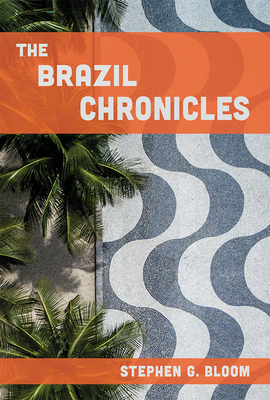 The Brazil Chronicles - Bloom, Stephen G