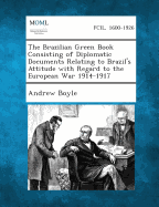 The Brazilian Green Book Consisting of Diplomatic Documents Relating to Brazil's Attitude with Regard to the European War 1914-1917 - Boyle, Andrew