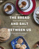 The Bread and Salt Between Us: Recipes and Stories from a Syrian Refugee's Kitchen