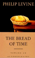 The Bread of Time: Toward an Autobiography - Levine, Philip, Judge