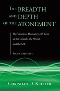 The Breadth and Depth of the Atonement: The Vicarious Humanity of Christ in the Church, the World, and the Self: Essays, 1990-2015