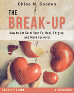 The Break-Up Session Guide: How to Let Go of Your Ex, Heal, Forgive, and Move Forward