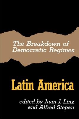 The Breakdown of Democratic Regimes, Latin America - Linz, Juan J, Professor (Editor), and Linz, Juan J (Preface by), and Stepan, Alfred (Preface by)