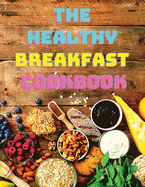 The Breakfast Cookbook: Easy, Balanced Recipes for Busy Mornings