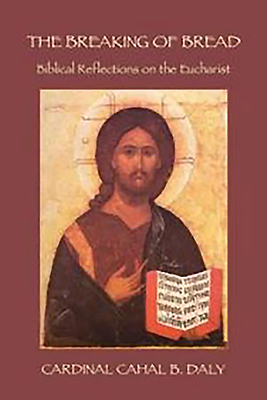 The Breaking of Bread: Biblical Reflections on the Eucharist - Daly, Cardinal Cahal B