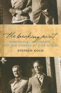 The Breaking Point: Hemingway, Dos Passos, and the Murder of Jose Robles - Koch, Stephen