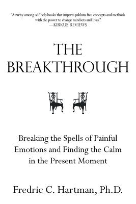The Breakthrough: Breaking the Spells of Painful Emotions and Finding the Calm in the Present Moment How to Build a New Outlook on Life - Hartman Ph D, Fredric C