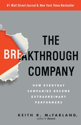 The Breakthrough Company: How Everyday Companies Become Extraordinary Performers - McFarland, Keith R