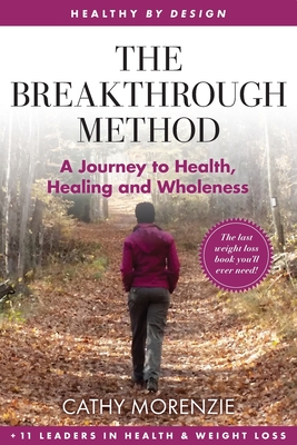 The Breakthrough Method: Your Guided Path to Weight Loss, God's Way - The Last Weight Loss Book You'll Ever Need - Morenzie, Cathy