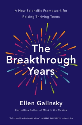 The Breakthrough Years: A New Scientific Framework for Raising Thriving Teens - Galinsky, Ellen