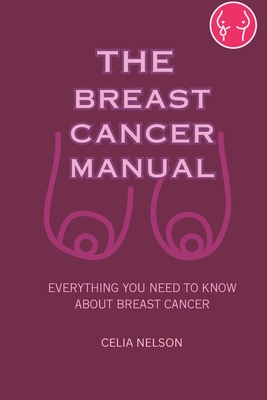 The Breast Cancer Manual: Everything You Need to Know about Breast Cancer - Nelson, Celia, Dr.