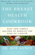 The Breast Health Cookbook: Fast and Simple Recipes to Reduce the Risk of Cancer - Arnot, Bob, Dr., M.D., and Sutherland, Barbara, Ph.D., and Mitchell, Rita, R.D.