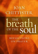 The Breath of the Soul: Reflections on Prayer - Chittister, Sister Joan