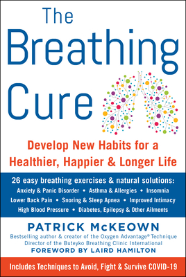 The Breathing Cure: Develop New Habits for a Healthier, Happier, and Longer Life with a Foreword by Laird Hamilton - McKeown, Patrick, and Hamilton, Laird (Foreword by)