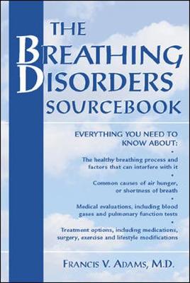 The Breathing Disorders Sourcebook - Adams, Francis V, M.D., and Adams Francis
