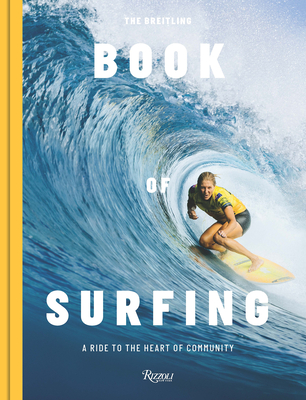 The Breitling Book of Surfing: A Ride to the Heart of Community - February, Mikey (Foreword by), and Gilmore, Stephanie (Introduction by), and Mondy, Ben (Text by)