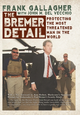 The Bremer Detail: Protecting the Most Threatened Man in the World - Gallagher, Frank, and Del Vecchio, John M