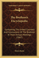 The Brethren's Encyclopedia: Containing The United Counsels And Conclusions Of The Brethren At Their Annual Meetings (1867)