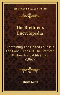 The Brethren's Encyclopedia: Containing the United Counsels and Conclusions of the Brethren at Their Annual Meetings (1867) - Kurtz, Henry (Editor)