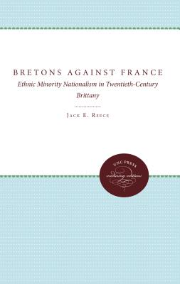 The Bretons Against France: Ethnic Minority Nationalism in Twentieth-Century Brittany - Reece, Jack E.