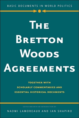 The Bretton Woods Agreements: Together with Scholarly Commentaries and Essential Historical Documents - Lamoreaux, Naomi (Editor), and Shapiro, Ian (Editor)
