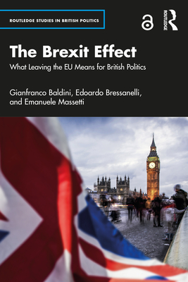 The Brexit Effect: What Leaving the EU Means for British Politics - Baldini, Gianfranco, and Bressanelli, Edoardo, and Massetti, Emanuele