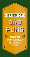 The Brick of Dad Puns: Over 375 Pun-Ishingly Hilarious Jokes