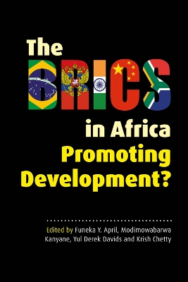 The BRICS in Africa: Promoting Development? - April, Funeka Y. (Editor), and Kanyane, Modimowabarwa (Editor), and Davids, Yul Derek (Editor)