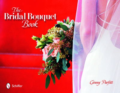The Bridal Bouquet Book - Parfitt, Ginny, and Markel, Richard (Foreword by)