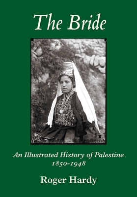 The Bride: An Illustrated History of Palestine 1850-1948 - Hardy, Roger