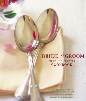 The Bride & Groom First and Forever Cookbook - Cushner, Susie (Photographer), and Whiteford, Sara Corpening, and Barber, Mary Corpening